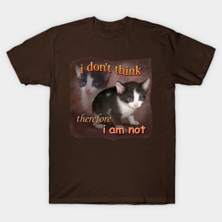 I DON'T THINK THEREFORE I AM NOT CAT T-Shirt